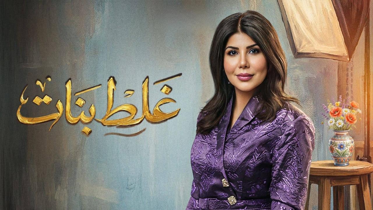 مسلسل غلط بنات الحلقة 11 الحادية عشر